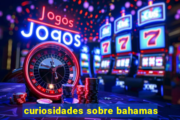 curiosidades sobre bahamas