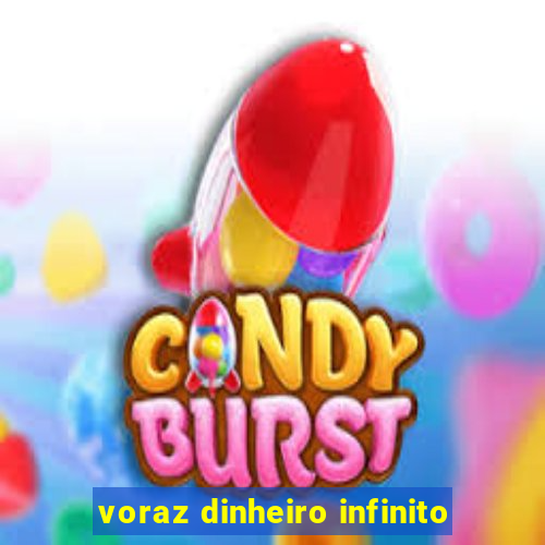 voraz dinheiro infinito