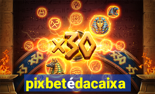 pixbetédacaixa