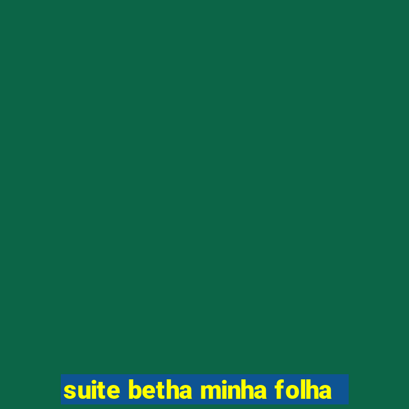 suite betha minha folha