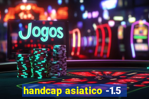 handcap asiatico -1.5