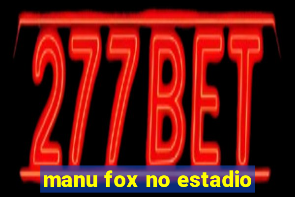 manu fox no estadio