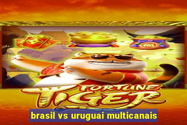 brasil vs uruguai multicanais