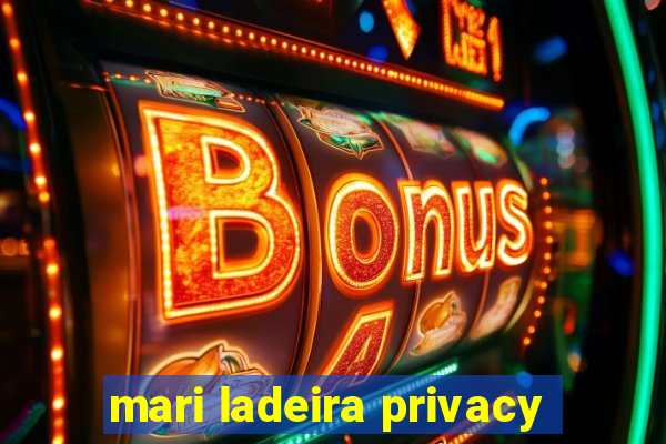 mari ladeira privacy