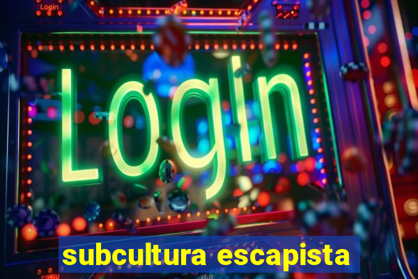 subcultura escapista