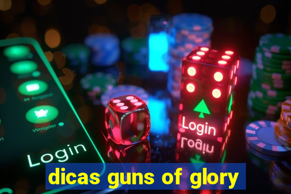 dicas guns of glory