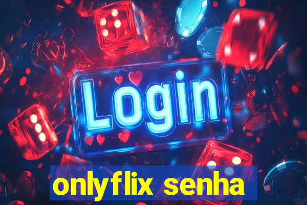 onlyflix senha