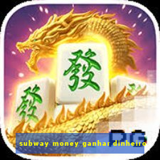 subway money ganhar dinheiro