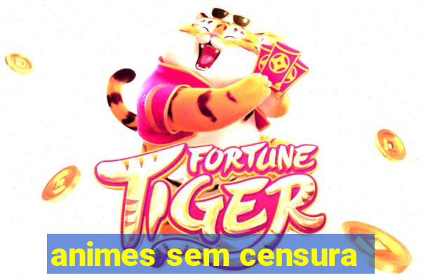 animes sem censura