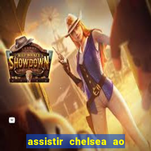 assistir chelsea ao vivo futemax