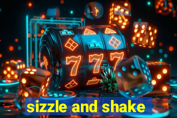 sizzle and shake