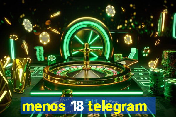 menos 18 telegram