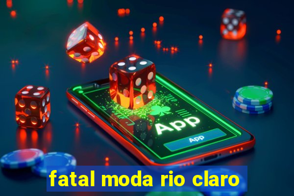 fatal moda rio claro