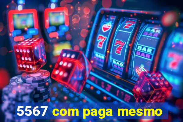 5567 com paga mesmo