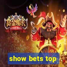 show bets top