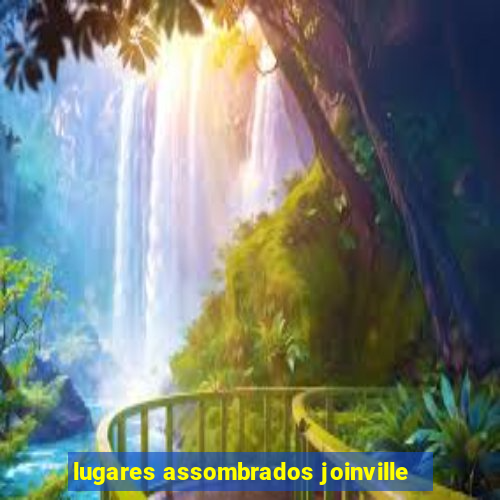 lugares assombrados joinville