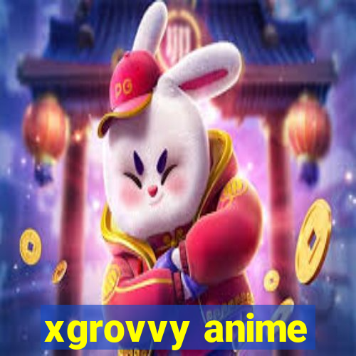 xgrovvy anime