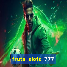 fruta slots 777 mega jackpot paga mesmo