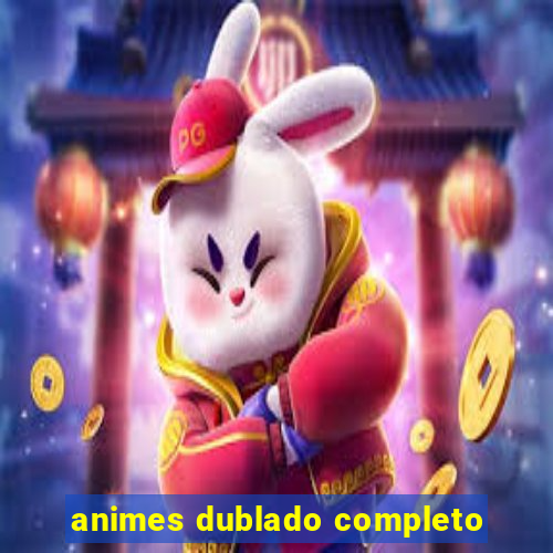 animes dublado completo