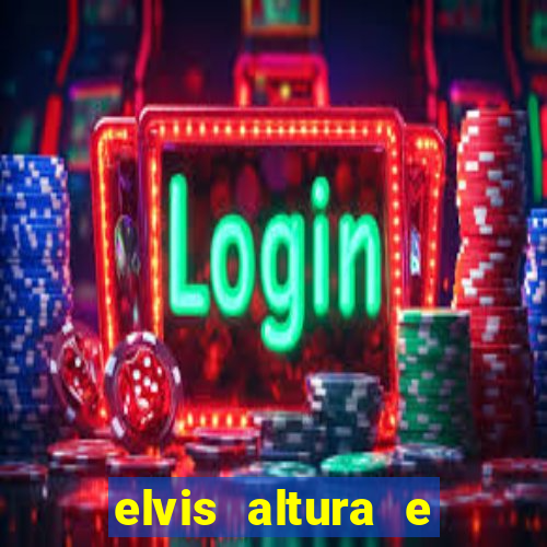 elvis altura e peso elvis bugalu altura e