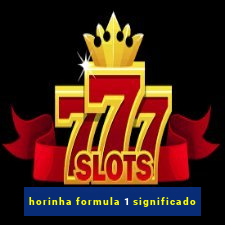 horinha formula 1 significado