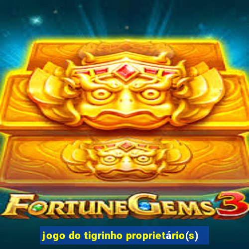 jogo do tigrinho proprietário(s)