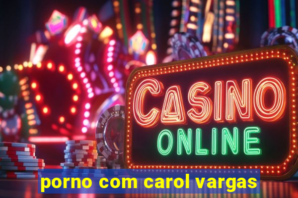 porno com carol vargas