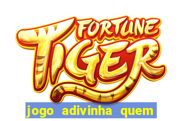 jogo adivinha quem sou eu