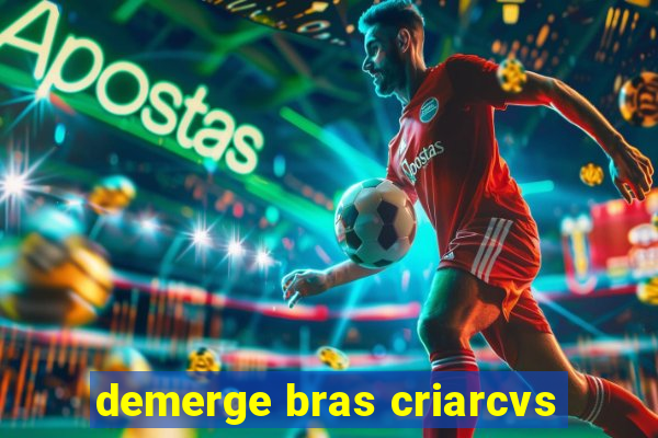 demerge bras criarcvs