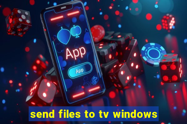 send files to tv windows