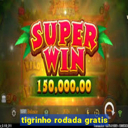 tigrinho rodada gratis