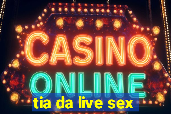 tia da live sex