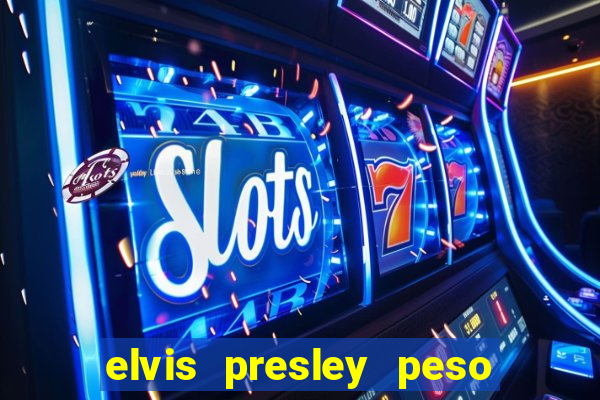 elvis presley peso e altura