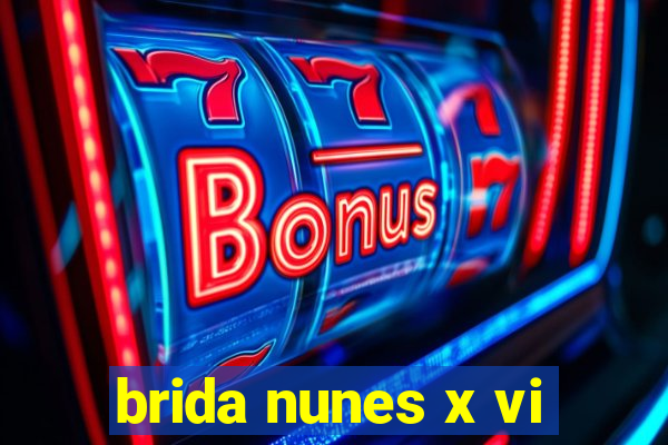 brida nunes x vi