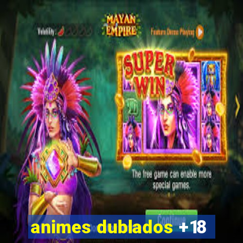 animes dublados +18