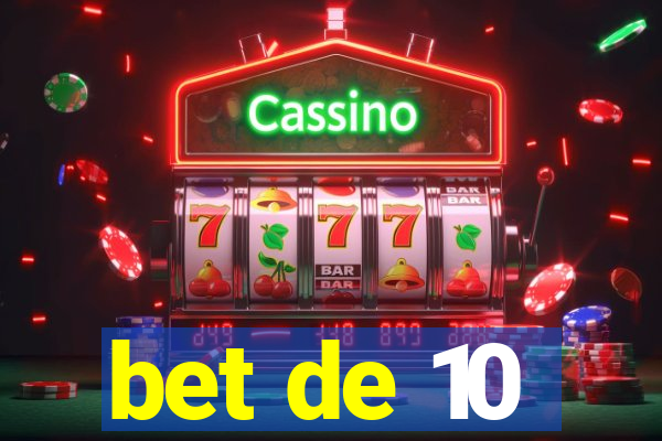 bet de 10