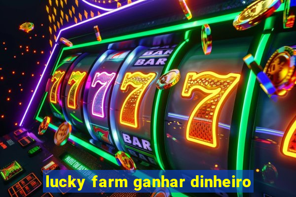 lucky farm ganhar dinheiro