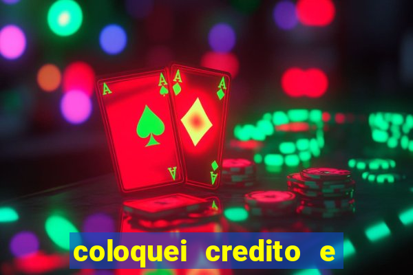 coloquei credito e nao caiu vivo