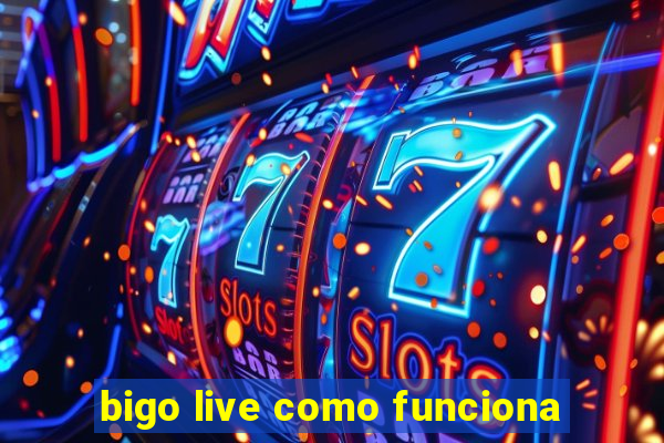 bigo live como funciona