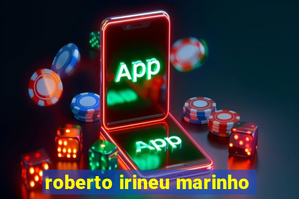 roberto irineu marinho