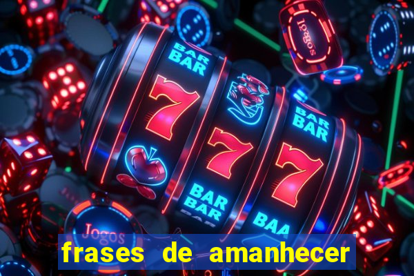 frases de amanhecer com deus