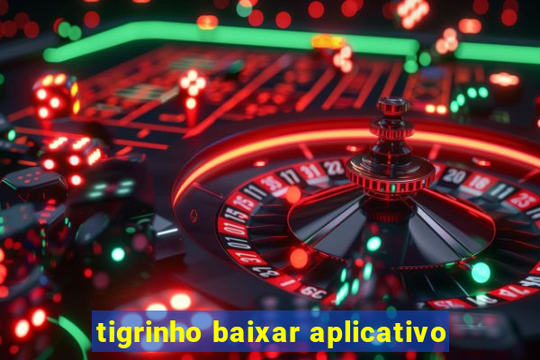 tigrinho baixar aplicativo