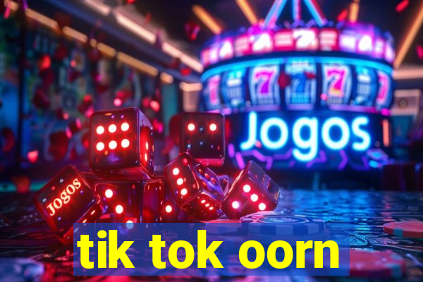 tik tok oorn