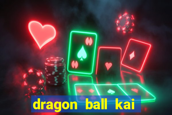 dragon ball kai dublado online