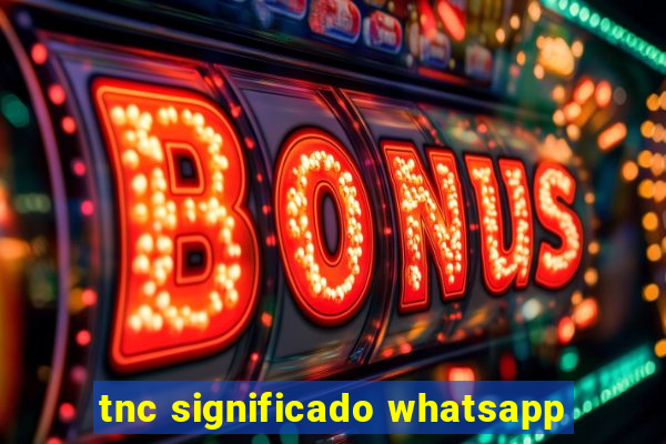 tnc significado whatsapp