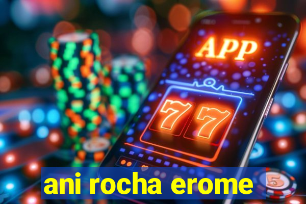 ani rocha erome