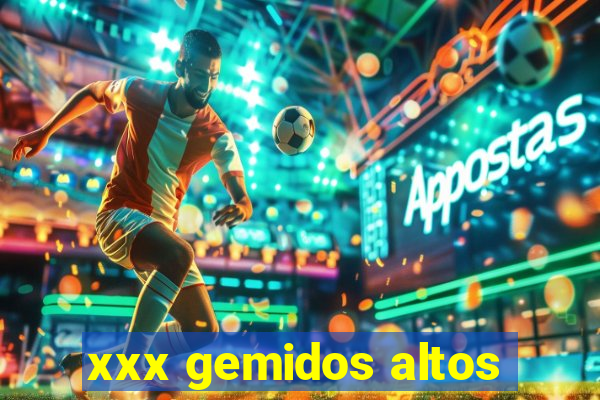 xxx gemidos altos