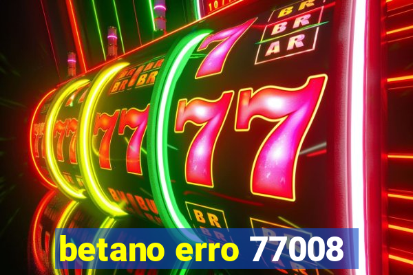 betano erro 77008