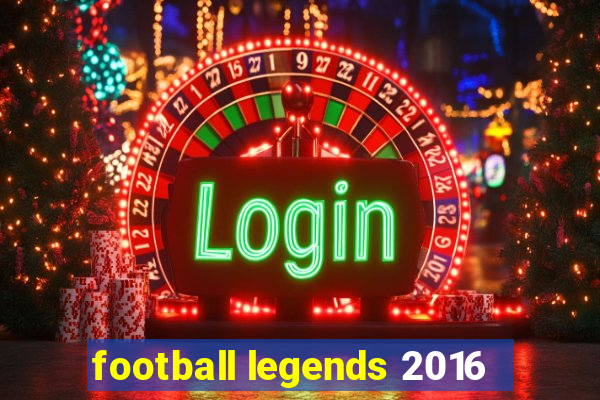 football legends 2016