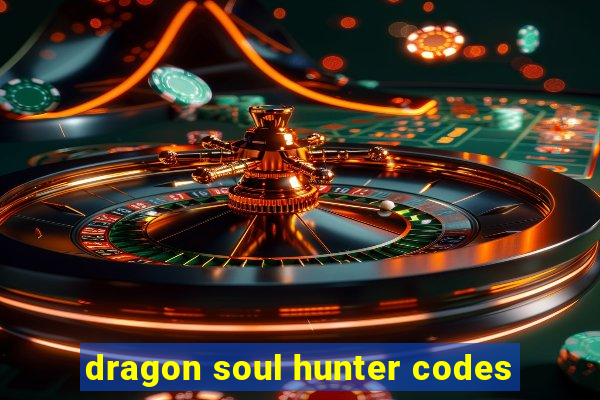 dragon soul hunter codes